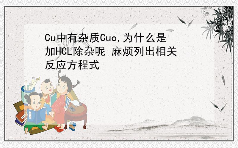 Cu中有杂质Cuo,为什么是加HCL除杂呢 麻烦列出相关反应方程式