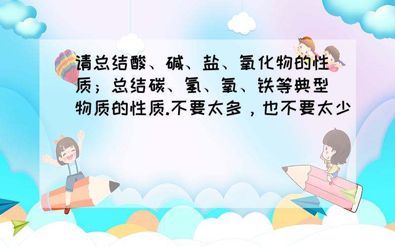 请总结酸、碱、盐、氧化物的性质；总结碳、氢、氧、铁等典型物质的性质.不要太多，也不要太少