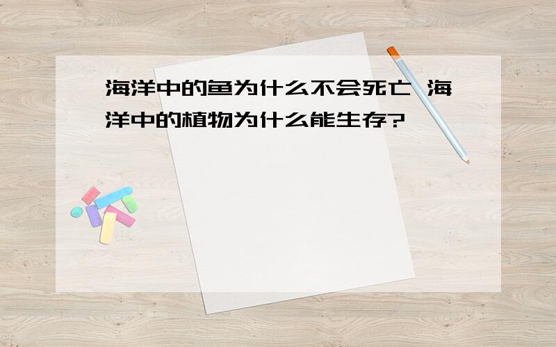 海洋中的鱼为什么不会死亡 海洋中的植物为什么能生存?