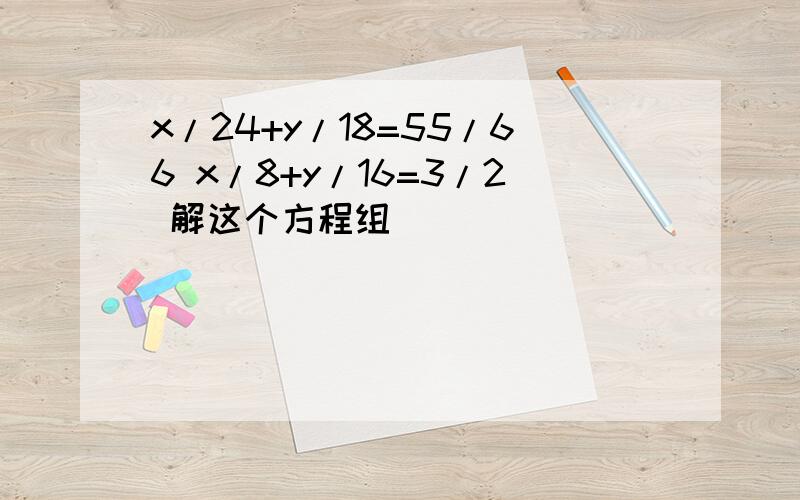 x/24+y/18=55/66 x/8+y/16=3/2 解这个方程组