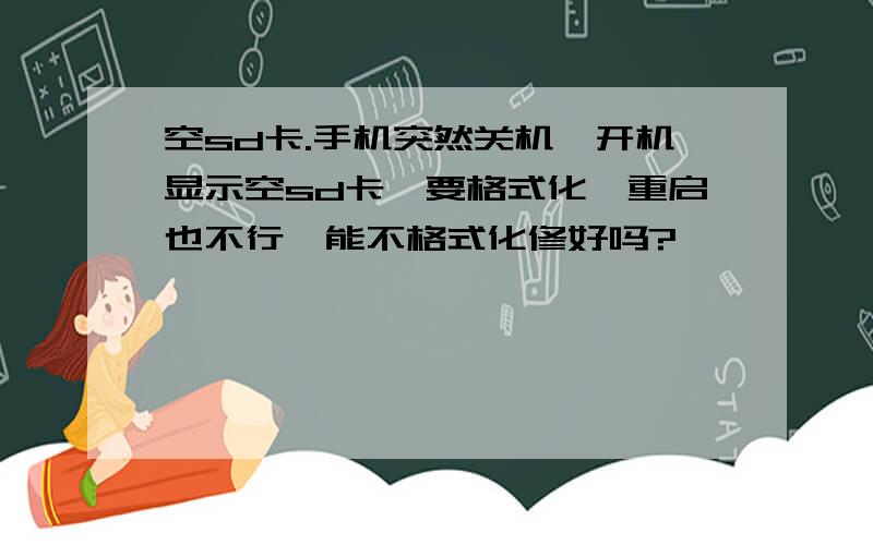 空sd卡.手机突然关机,开机显示空sd卡,要格式化,重启也不行,能不格式化修好吗?