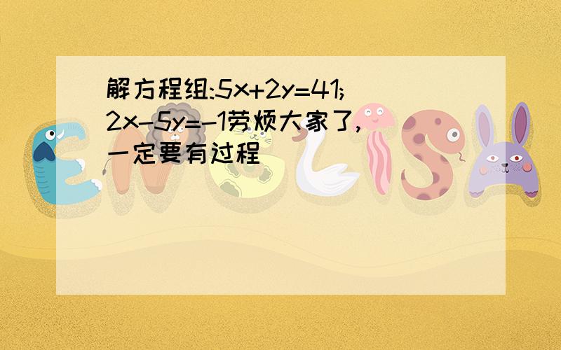 解方程组:5x+2y=41;2x-5y=-1劳烦大家了,一定要有过程