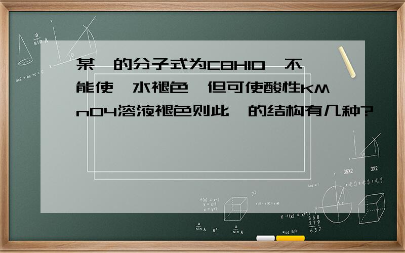 某烃的分子式为C8H10,不能使溴水褪色,但可使酸性KMnO4溶液褪色则此烃的结构有几种?