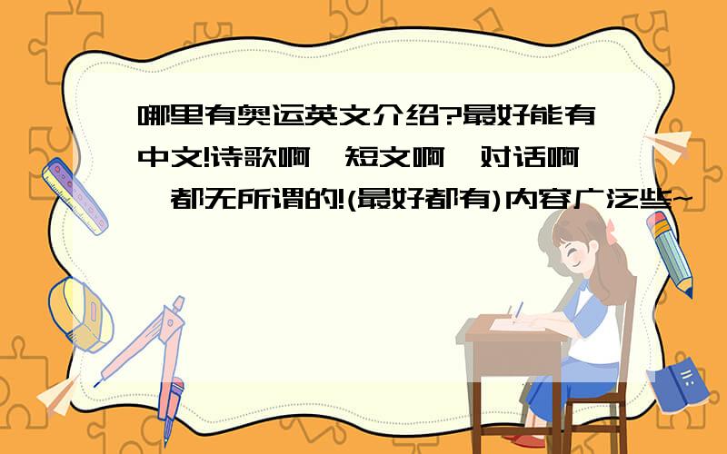 哪里有奥运英文介绍?最好能有中文!诗歌啊,短文啊,对话啊,都无所谓的!(最好都有)内容广泛些~