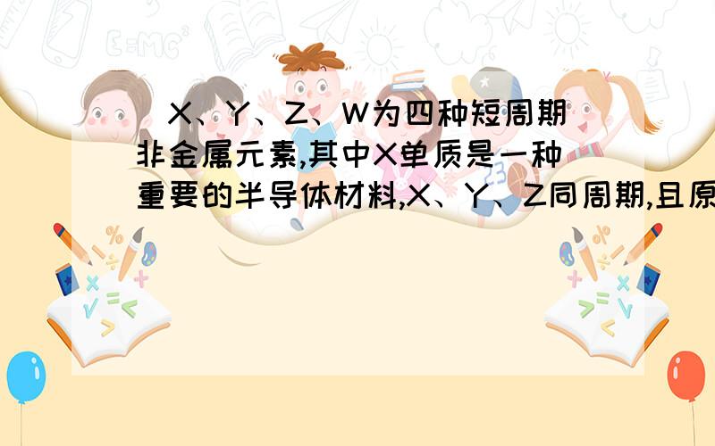 ．X、Y、Z、W为四种短周期非金属元素,其中X单质是一种重要的半导体材料,X、Y、Z同周期,且原子序数依次增大,Y、W同主族,原子半径Y>W.下列说法正确的是 A．非金属性：X>Y B．X和W组成的化合物