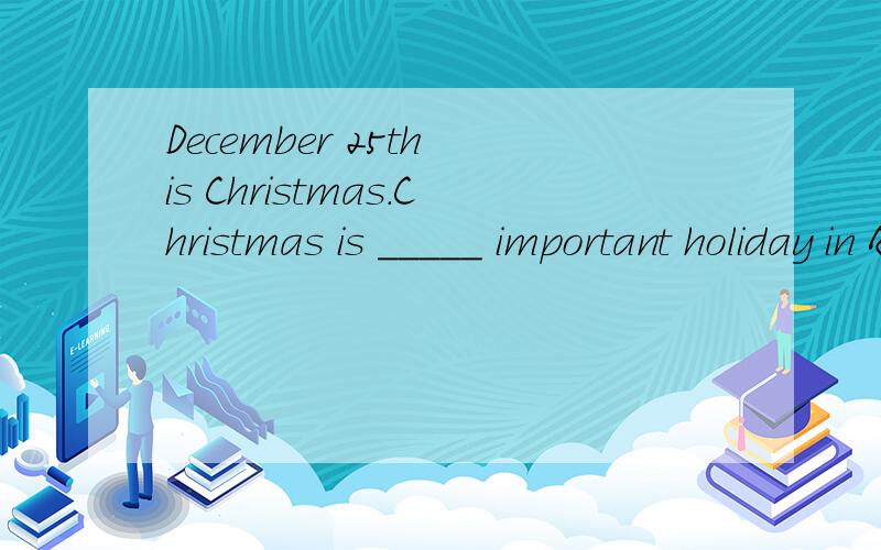 December 25th is Christmas.Christmas is _____ important holiday in America._____ this day,most famlies _____ together for a big dinner.They exchange presents and ______ friends.Many Americans believe in Father Christmas.Parents always _____ their chi