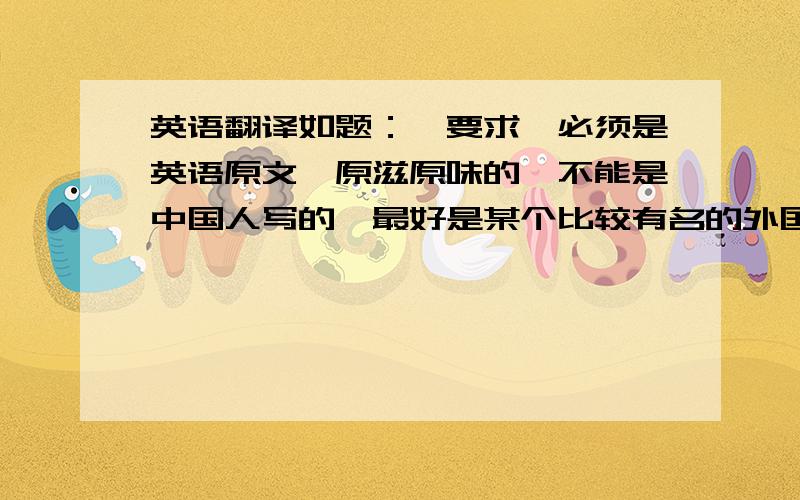 英语翻译如题：【要求】必须是英语原文,原滋原味的,不能是中国人写的,最好是某个比较有名的外国作家写的短篇散文.必须大于1500字,少于2200字,最好介于1500-1800字之间.【强调】必须是散文