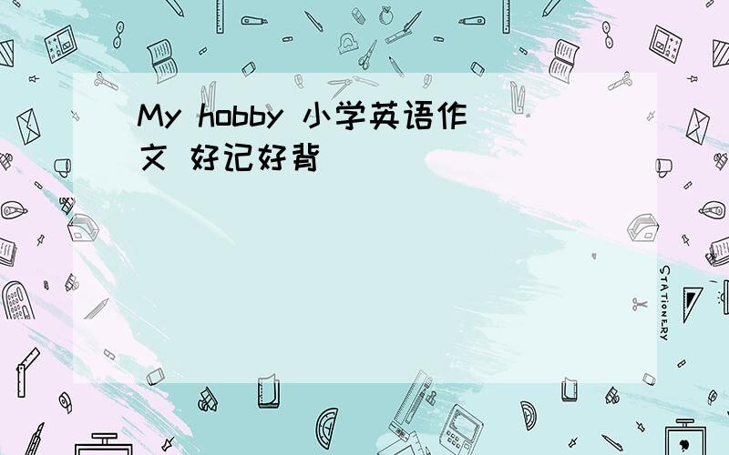 My hobby 小学英语作文 好记好背