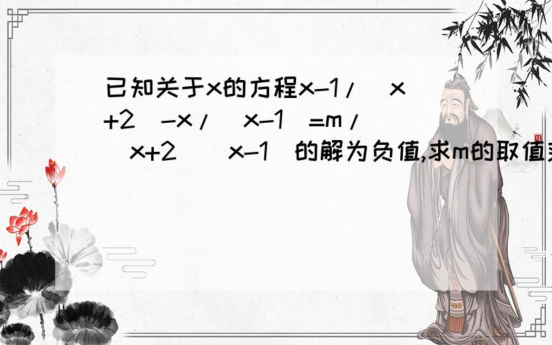 已知关于x的方程x-1/（x+2）-x/（x-1）=m/（x+2）（x-1）的解为负值,求m的取值范围?