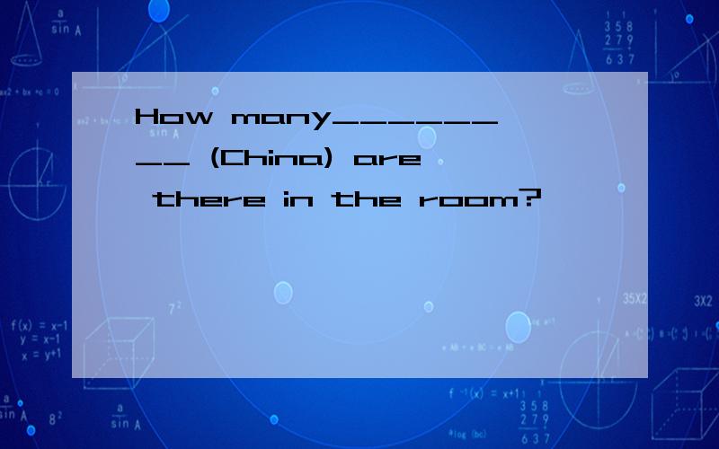 How many________ (China) are there in the room?