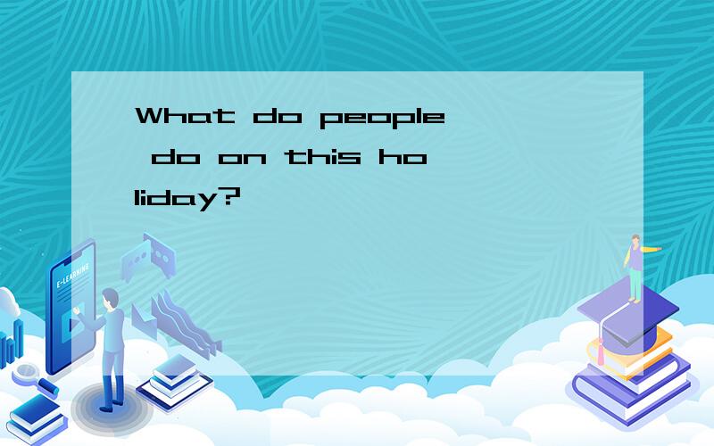 What do people do on this holiday?