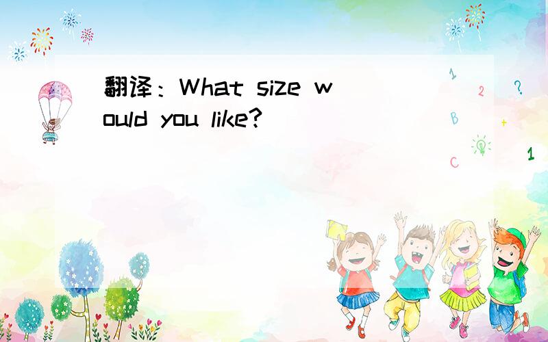 翻译：What size would you like?