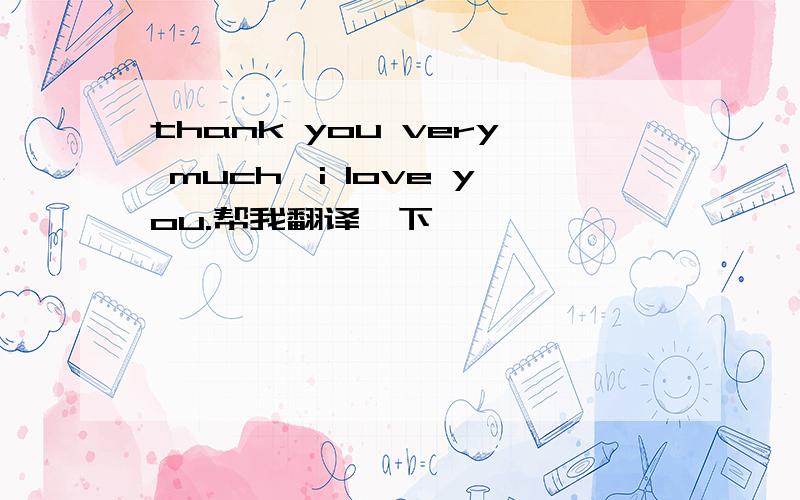 thank you very much,i love you.帮我翻译一下,