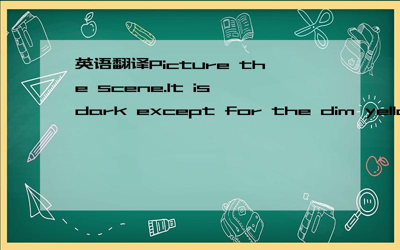 英语翻译Picture the scene.It is dark except for the dim yellow candlelight; it is silent except for the scratching of a pen.A young lover pours out his heart in a letter to his loved one,who,days later,tears it open with a beating heart and in th