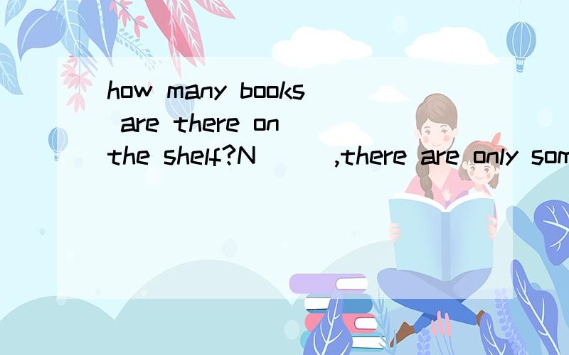 how many books are there on the shelf?N___,there are only some exercise-bo