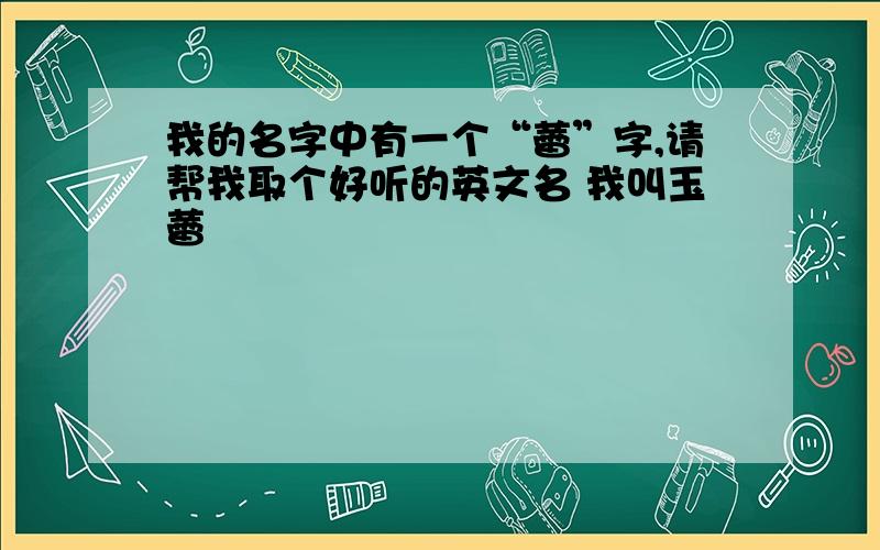 我的名字中有一个“蕾”字,请帮我取个好听的英文名 我叫玉蕾