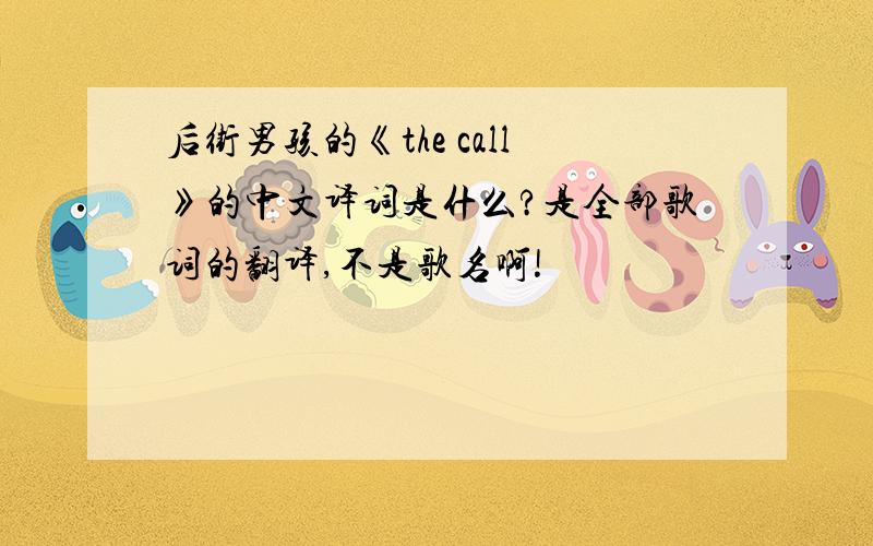 后街男孩的《the call》的中文译词是什么?是全部歌词的翻译,不是歌名啊!