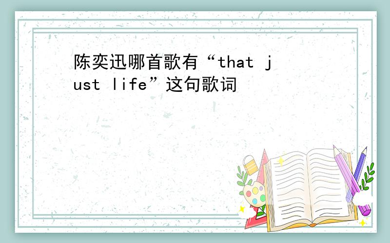 陈奕迅哪首歌有“that just life”这句歌词