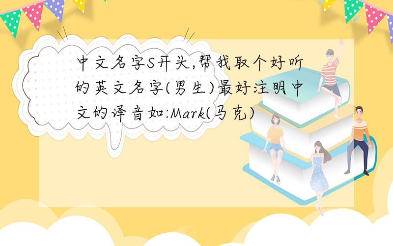 中文名字S开头,帮我取个好听的英文名字(男生)最好注明中文的译音如:Mark(马克)