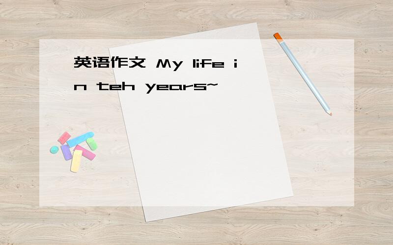 英语作文 My life in teh years~