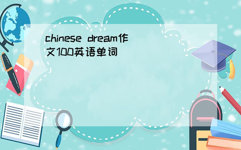 chinese dream作文100英语单词