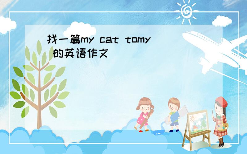 找一篇my cat tomy 的英语作文