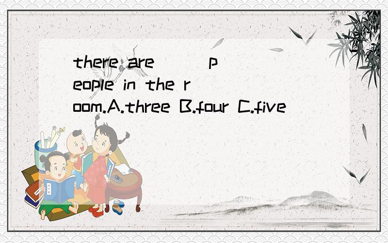 there are () people in the room.A.three B.four C.five