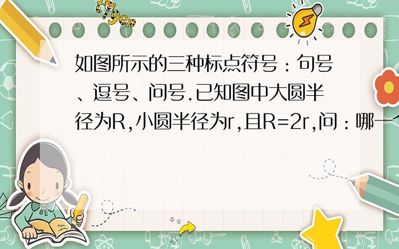 如图所示的三种标点符号：句号、逗号、问号.已知图中大圆半径为R,小圆半径为r,且R=2r,问：哪一个标点符号的面积最大,哪一个标点符号的面积最小?