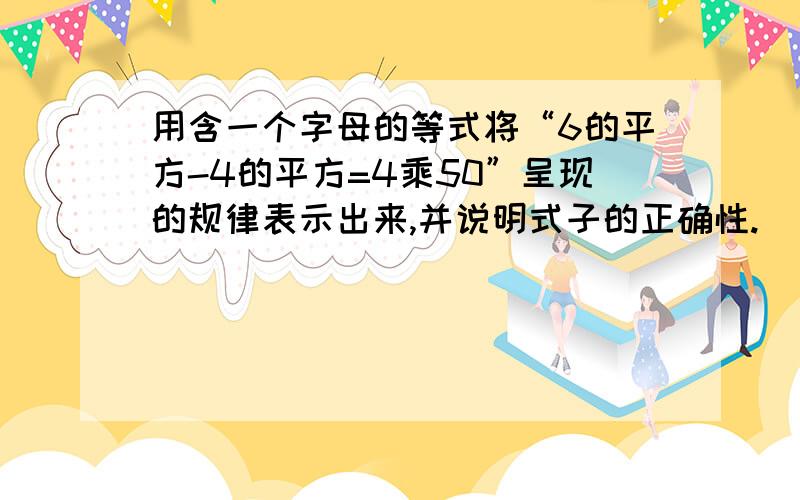 用含一个字母的等式将“6的平方-4的平方=4乘50”呈现的规律表示出来,并说明式子的正确性.