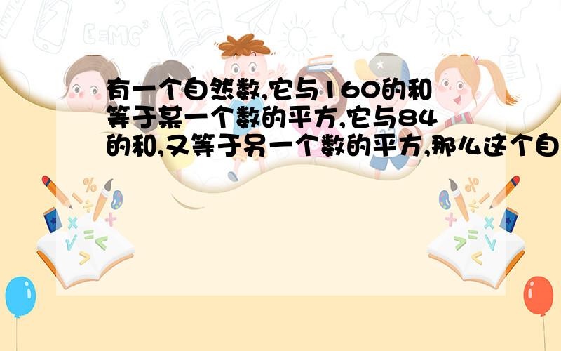 有一个自然数,它与160的和等于某一个数的平方,它与84的和,又等于另一个数的平方,那么这个自然数是多少