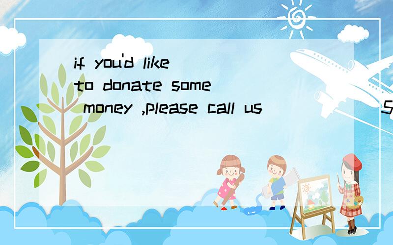 if you'd like to donate some money ,please call us ______55314892.