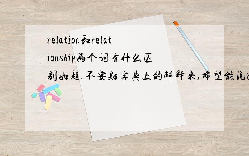 relation和relationship两个词有什么区别如题.不要贴字典上的解释来,希望能说出具体的东西