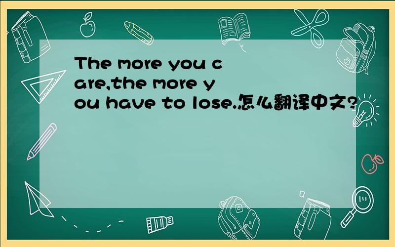 The more you care,the more you have to lose.怎么翻译中文?