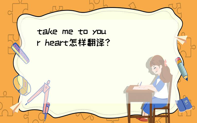 take me to your heart怎样翻译?