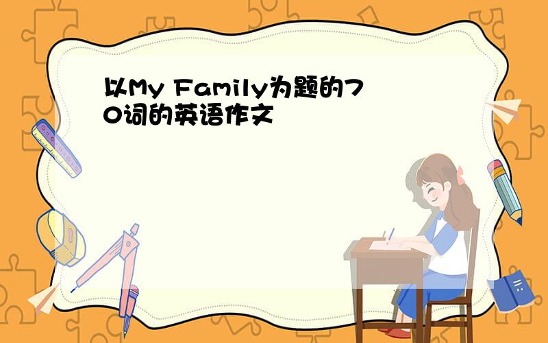 以My Family为题的70词的英语作文