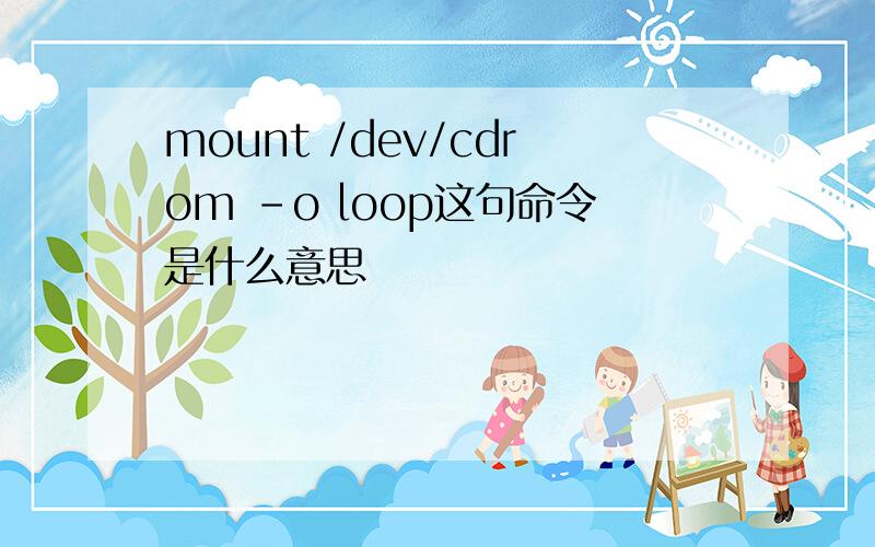 mount /dev/cdrom -o loop这句命令是什么意思
