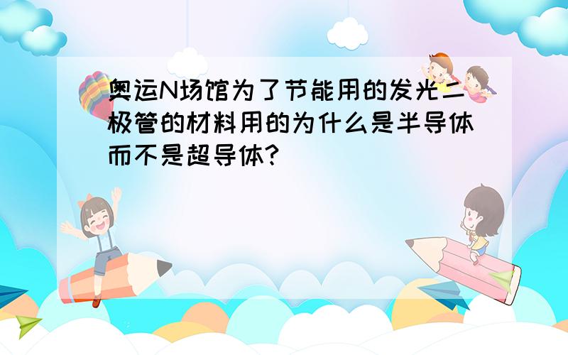 奥运N场馆为了节能用的发光二极管的材料用的为什么是半导体而不是超导体?