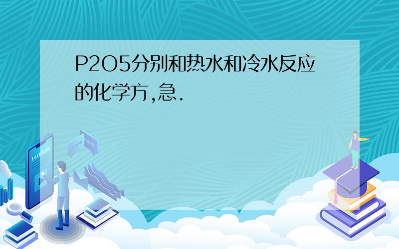 P2O5分别和热水和冷水反应的化学方,急.