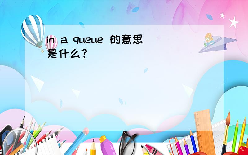 in a queue 的意思是什么?