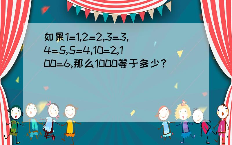 如果1=1,2=2,3=3,4=5,5=4,10=2,100=6,那么1000等于多少?