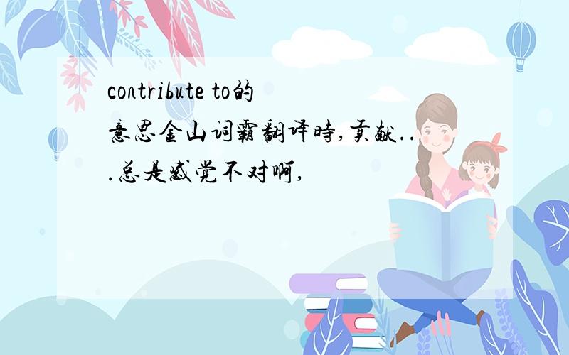 contribute to的意思金山词霸翻译时,贡献...总是感觉不对啊,