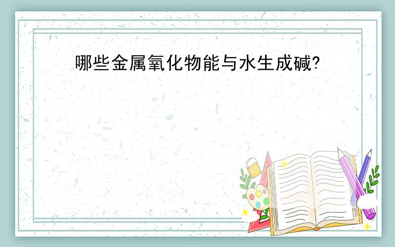 哪些金属氧化物能与水生成碱?