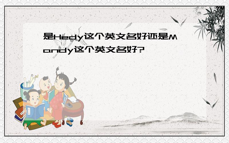 是Hedy这个英文名好还是Mandy这个英文名好?