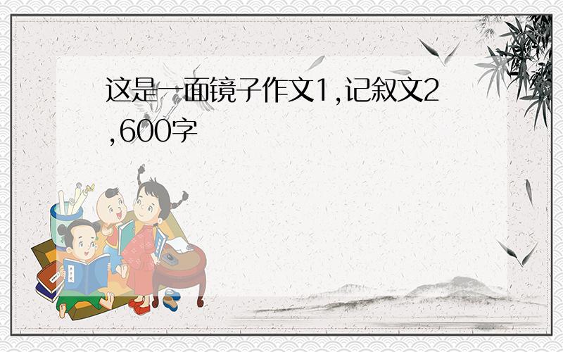 这是一面镜子作文1,记叙文2,600字