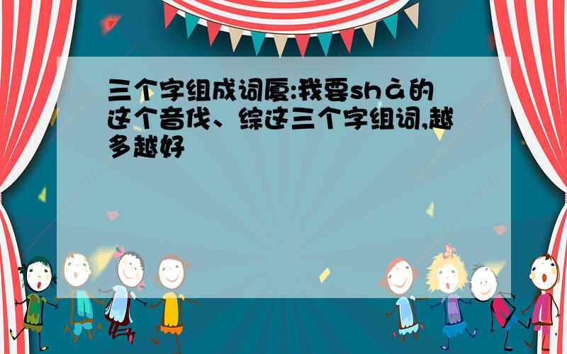 三个字组成词厦:我要shà的这个音伐、综这三个字组词,越多越好