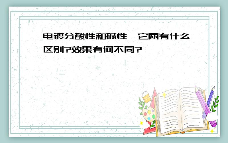 电镀分酸性和碱性,它两有什么区别?效果有何不同?