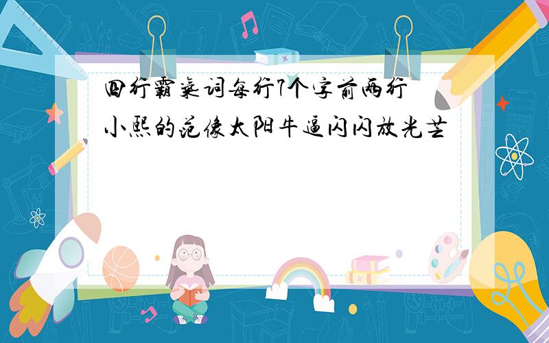 四行霸气词每行7个字前两行 小熙的范像太阳牛逼闪闪放光芒