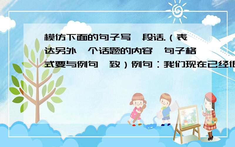 模仿下面的句子写一段话.（表达另外一个话题的内容,句子格式要与例句一致）例句：我们现在已经很难听到采莲女的歌声了,但是当你读着“江南可采莲,莲叶何田田”,“采莲南塘秋,莲花过