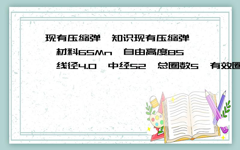 现有压缩弹簧知识现有压缩弹簧,材料65Mn,自由高度85,线径4.0,中经52,总圈数5,有效圈数3,第一次压并恢复后高度81.5,请问情况正常吗?