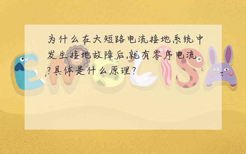 为什么在大短路电流接地系统中发生接地故障后,就有零序电流?具体是什么原理?